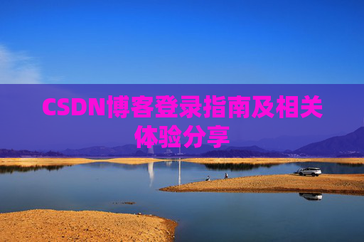 CSDN博客登录指南及相关体验分享